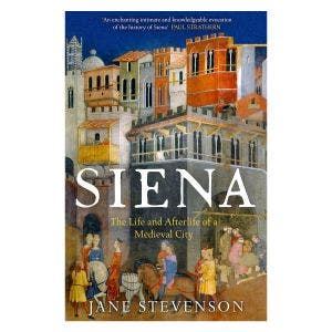 Main image of Siena: The Life and Afterlife of a Medieval City.